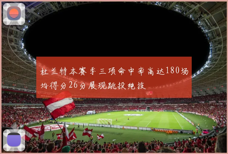 杜兰特本赛季三项命中率高达180场均得分26分展现跳投绝技
