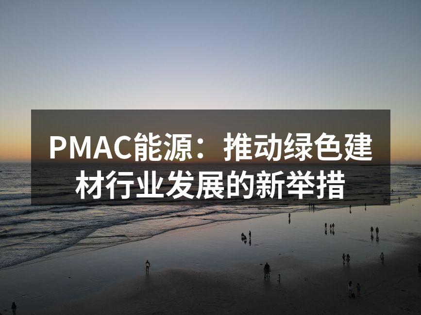 PMAC能源：推动绿色建材行业发展的新举措