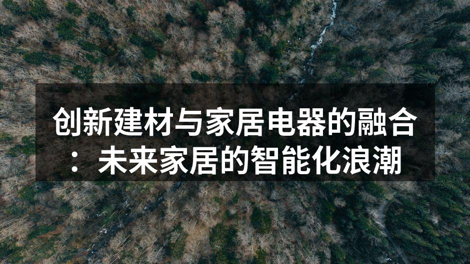 创新建材与家居电器的融合：未来家居的智能化浪潮